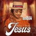 DOWNLOAD MP3: HOW I LOVE JESUS || JULIA ABUZA IDOGUN